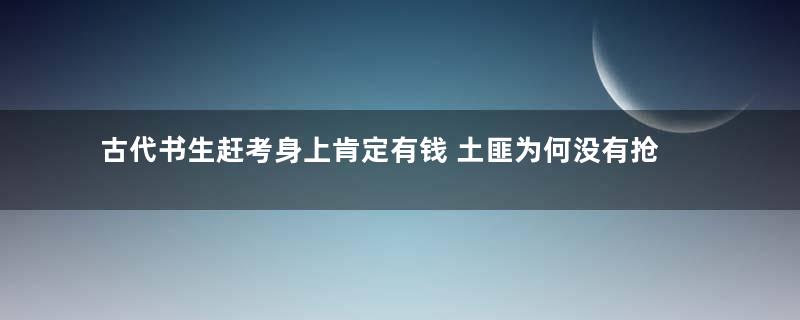 古代书生赶考身上肯定有钱 土匪为何没有抢劫他们